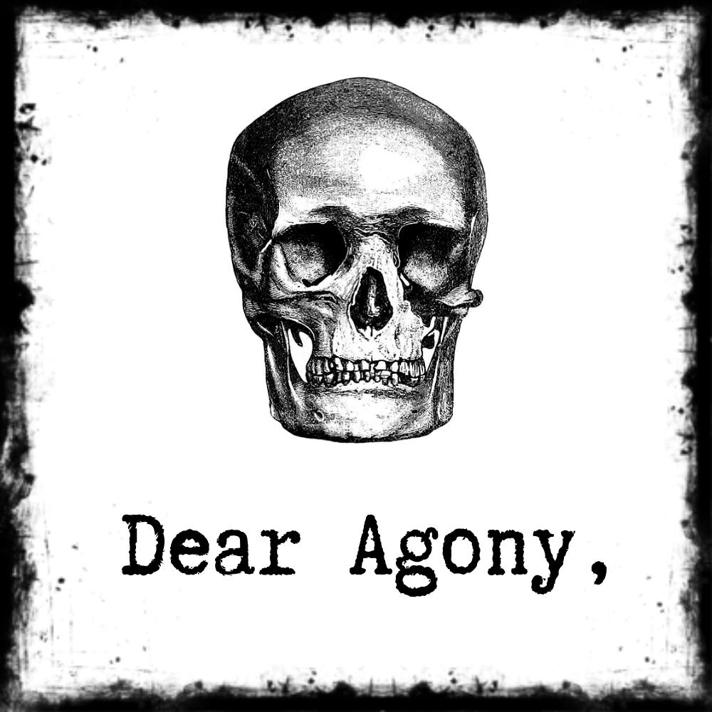 Dear Agony – February 2021 Edition