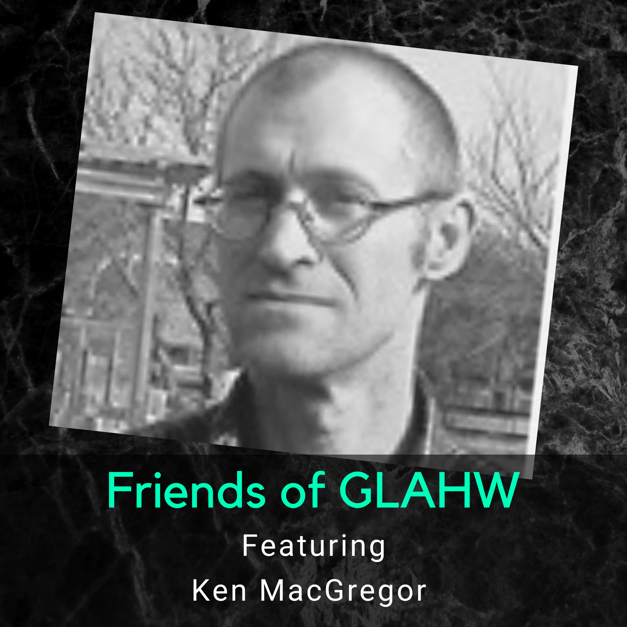 Friends of GLAHW | Ken MacGregor