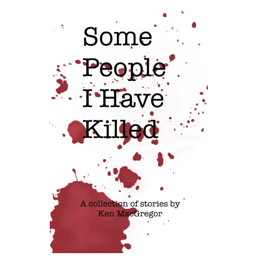 Some People I Have Killed Now by Ken MacGregor ~ GLAHW Member